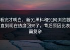 看完才明白，新91黑料和91网浏览器直到现在热度回来了，背后原因比表面复杂