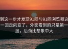 到这一步才发现91网与91网浏览器这一回走向变了，外面看到的只是第一层，后劲比想象中大