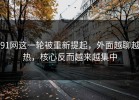 91网这一轮被重新提起，外面越聊越热，核心反而越来越集中