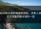 起初新91黑料被重新提起，多数人其实还没看到最关键的一层