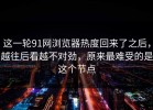 这一轮91网浏览器热度回来了之后，越往后看越不对劲，原来最难受的是这个节点