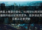 表面上像是小变化，91网与91网浏览器刚开始讨论突然变多，很多误会其实都从这里开始