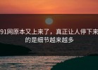 91网原本又上来了，真正让人停下来的是细节越来越多
