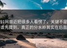 91网最近把很多人看愣了，关键不是谁先提到，真正的分水岭其实在后面